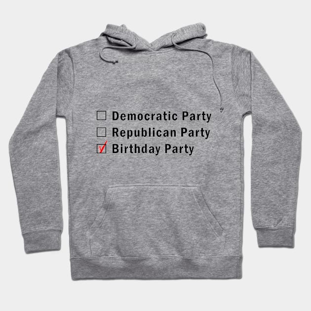 What's your party?  Democratic, Republican or Birthday? Hoodie by PoliticallyCorrectTShirts